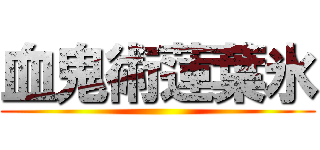 血鬼術蓮葉氷 ()