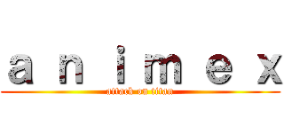 ａ ｎ ｉ ｍ ｅ ｘ (attack on titan)