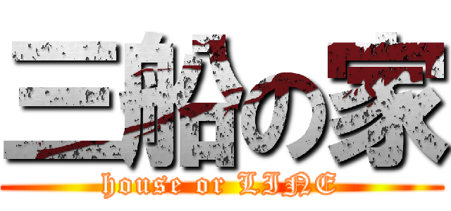 三船の家 (house or LINE)