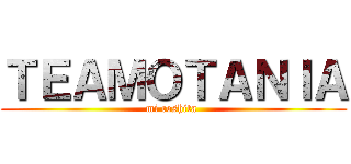 ＴＥＡＭＯＴＡＮＩＡ (mi coshita )