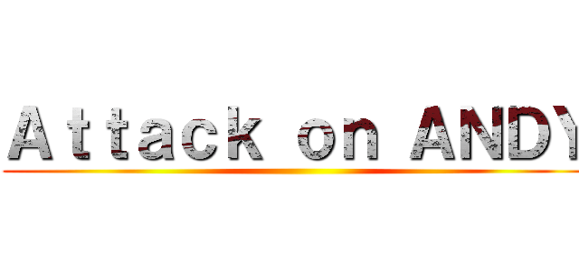 Ａｔｔａｃｋ ｏｎ ＡＮＤＹ ()