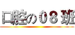 口腔の０８ 班 ()