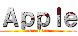 Ａｐｐｌｅ (is a titan)