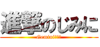 進撃のじみに (Geminiの復習)
