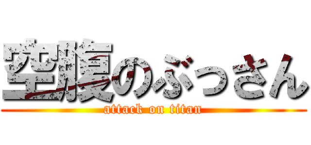 空腹のぶっさん (attack on titan)