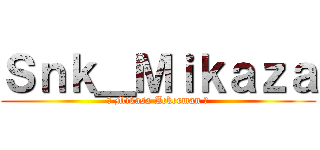 Ｓｎｋ＿Ｍｉｋａｚａ (● Mikasa Ackerman ●)