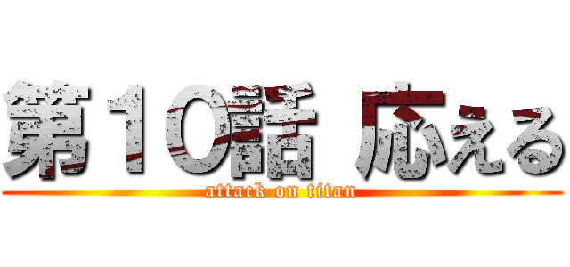 第１０話 応える (attack on titan)