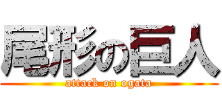 尾形の巨人 (attack on ogata)