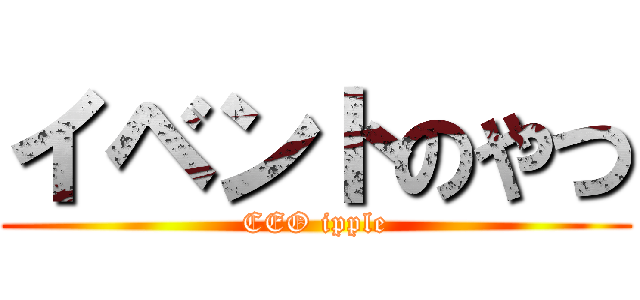 イベントのやつ (CEO ipple)