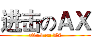 进击のＡＸ (attack on AX)