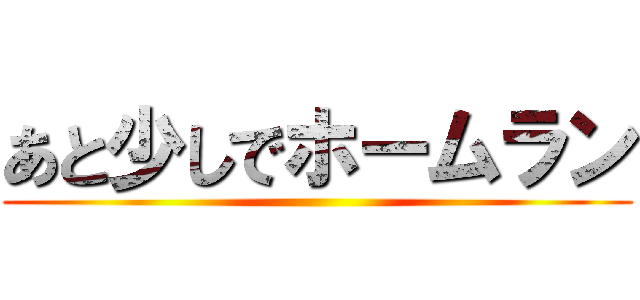 あと少しでホームラン ()