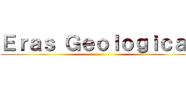 Ｅｒａｓ Ｇｅｏｌｏｇｉｃａｓ ()