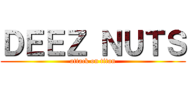 ＤＥＥＺ ＮＵＴＳ (attack on titan)