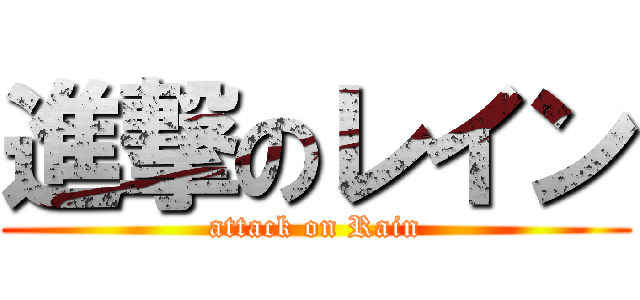 進撃のレイン (attack on Rain)