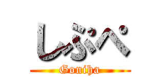 しぷぺ (Goniha)