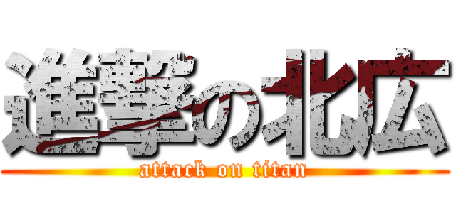 進撃の北広 (attack on titan)