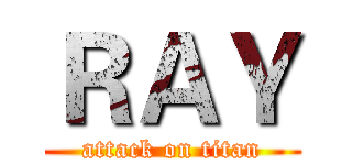 ＲＡＹ (attack on titan)