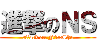 進撃のＮＳ (attack on NiaoShu)