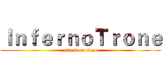 ＩｎｆｅｒｎｏＴｒｏｎｅ (attack on titan)