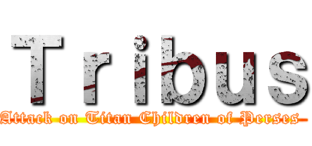 Ｔｒｉｂｕｓ (Attack on Titan Children of Perses )