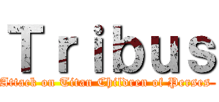 Ｔｒｉｂｕｓ (Attack on Titan Children of Perses )