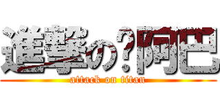 進撃の您阿巴 (attack on titan)