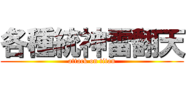 各種統神雷翻天 (attack on titan)