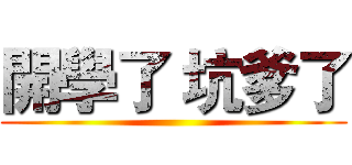 開學了 坑爹了 ()