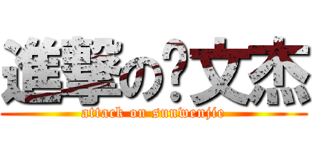 進撃の孙文杰 (attack on sunwenjie)