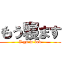 もう寝ます (I go to bed)