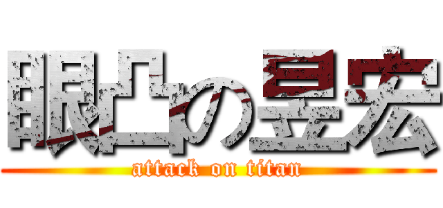 眼凸の昱宏 (attack on titan)
