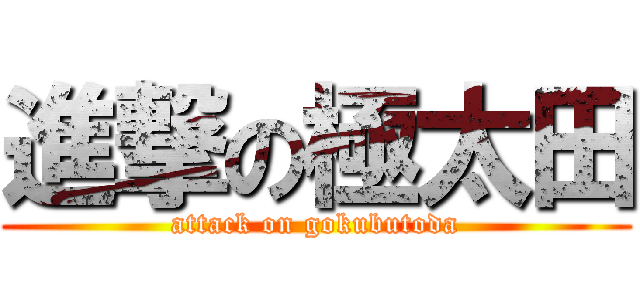 進撃の極太田 (attack on gokubutoda)