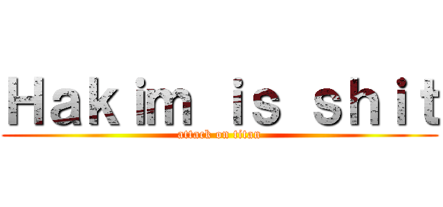 Ｈａｋｉｍ ｉｓ ｓｈｉｔ (attack on titan)