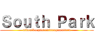 Ｓｏｕｔｈ Ｐａｒｋ (nikonikoegaodeminnagamatteru)