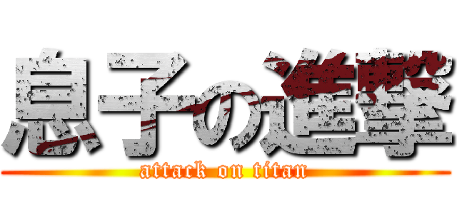 息子の進撃 (attack on titan)