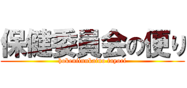 保健委員会の便り (hokeniinnkaino tayori)