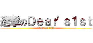 進撃のＤｅａｒ'ｓ１ｓｔ (attack on titan)