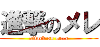 進撃のメレ (attack on mere)