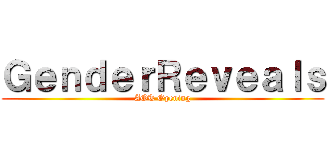 ＧｅｎｄｅｒＲｅｖｅａｌｓ (AOT Opening)