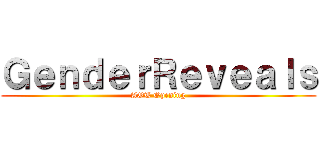 ＧｅｎｄｅｒＲｅｖｅａｌｓ (AOT Opening)