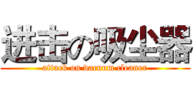 进击の吸尘器 (attack on vacuum cleaner)