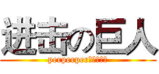 进击の巨人 (perperper。。切克闹)