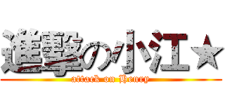 進擊の小江★ (attack on Henry)