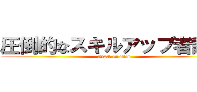 圧倒的なスキルアップ者誕生 (attack on titan)