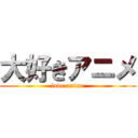 大好きアニメ (love anime)