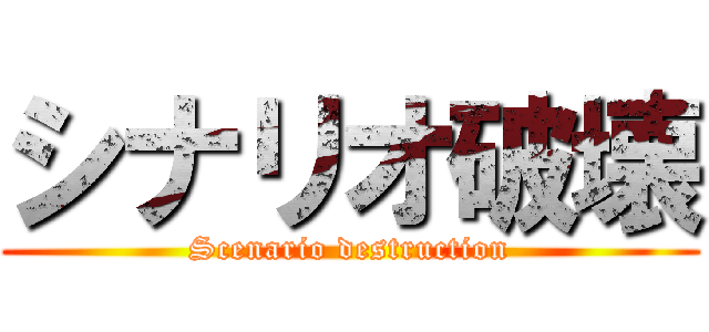 シナリオ破壊 (Scenario destruction)