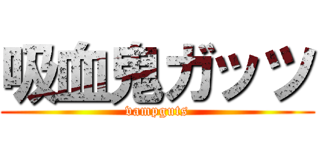 吸血鬼ガッツ (vampguts)