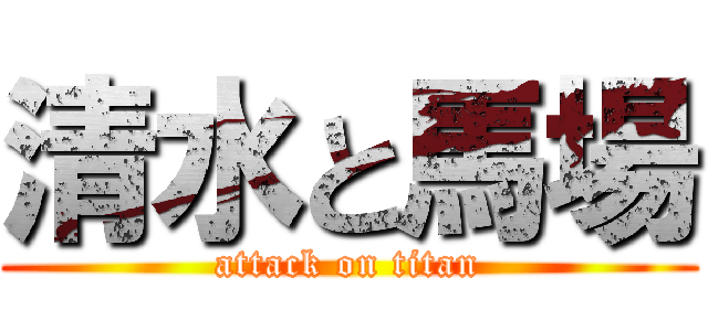 清水と馬場 (attack on titan)