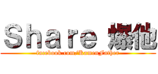 Ｓｈａｒｅ 爆他 (facebook.com/KamenFather)