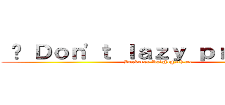  ㄴ Ｄｏｎ\'ｔ ｌａｚｙ ｐｒｏｓｏｎ ㄱ (Darkness Knight@2th.me)